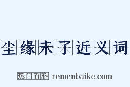 尘缘未了近义词是什么意思的图片